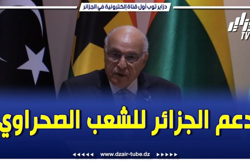 وزير الخارجية  في تصريحات شديدة اللهجة يؤكد دعم الجزائر للشعب الصحراوي الشقيق